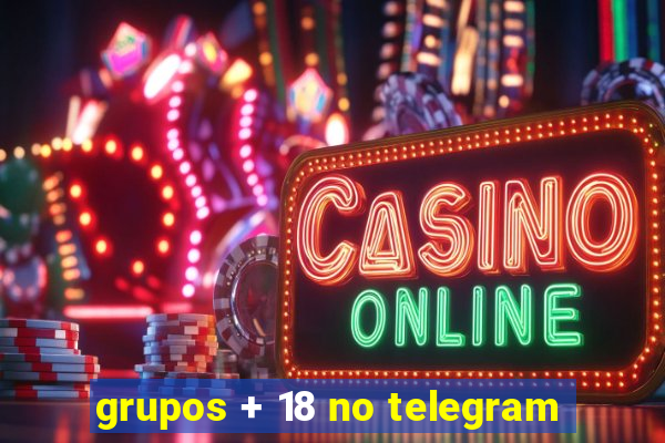 grupos + 18 no telegram